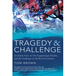 Tragedy & Challenge: An Inside View of UK Engineering's Decline and the Challenge of the Brexit Economy