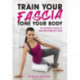 Train Your Fascia Tone Your Body: The Successful Method to Form Firm Connective Tissue