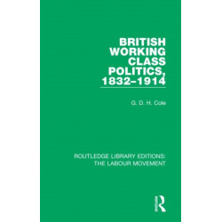 British Working Class Politics, 1832-1914