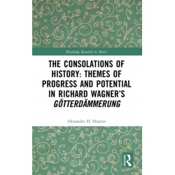 The Consolations of History: Themes of Progress and Potential in Richard Wagner’s Gotterdammerung