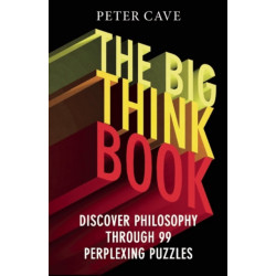 The Big Think Book: Discover Philosophy Through 99 Perplexing Problems