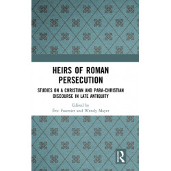 Heirs of Roman Persecution: Studies on a Christian and Para-Christian Discourse in Late Antiquity