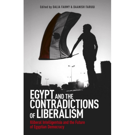 Egypt and the Contradictions of Liberalism: Illiberal Intelligentsia and the Future of Egyptian Democracy