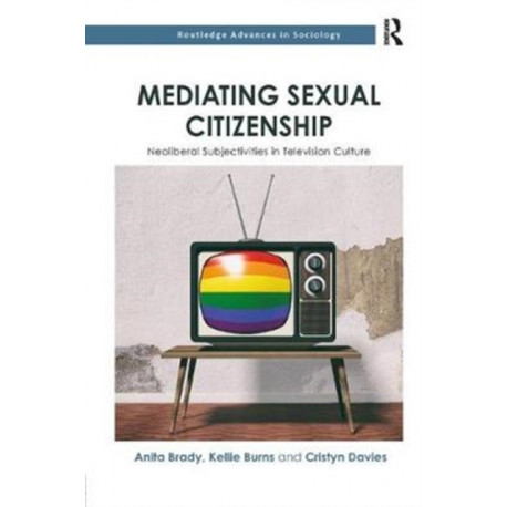 Mediating Sexual Citizenship: Neoliberal Subjectivities in Television Culture
