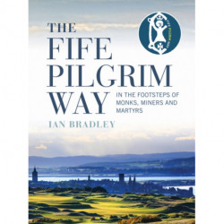 The Fife Pilgrim Way: In the Footsteps of Monks, Miners and Martyrs