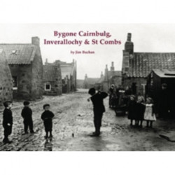 Bygone Cairnbulg, Inverallochy & St Combs