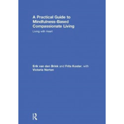 A Practical Guide to Mindfulness-Based Compassionate Living: Living with Heart