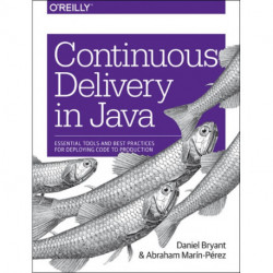 Continuous Delivery in Java: Essential Tools and Best Practices for Deploying Code to Production