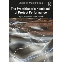 The Practitioner's Handbook of Project Performance: Agile, Waterfall and Beyond