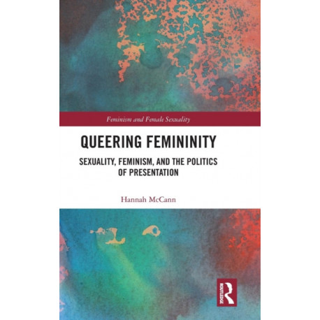 Queering Femininity: Sexuality, Feminism and the Politics of Presentation