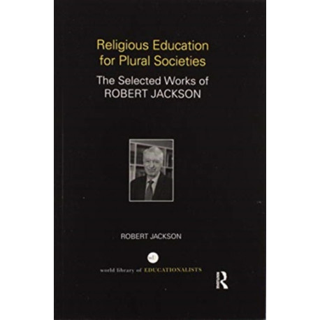 Religious Education for Plural Societies: The Selected Works of Robert Jackson