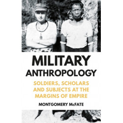 Military Anthropology: Soldiers, Scholars and Subjects at the Margins of Empire