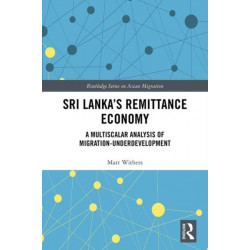 Sri Lanka’s Remittance Economy: A Multiscalar Analysis of Migration-Underdevelopment