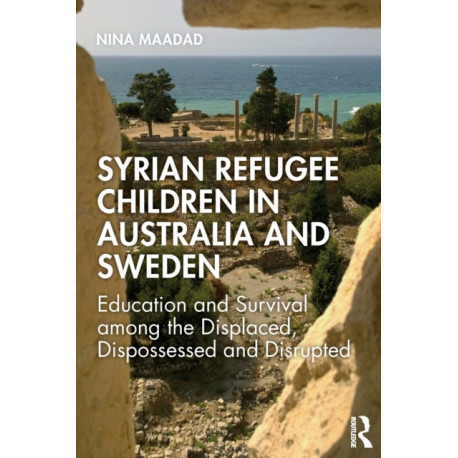 Syrian Refugee Children in Australia and Sweden: Education and Survival Among the Displaced, Dispossessed and Disrupted