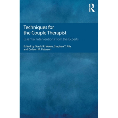 Techniques for the Couple Therapist: Essential Interventions from the Experts