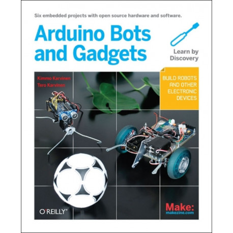 Make: Arduino Bots and Gadgets: Six Embedded Projects with Open Source Hardware and Software