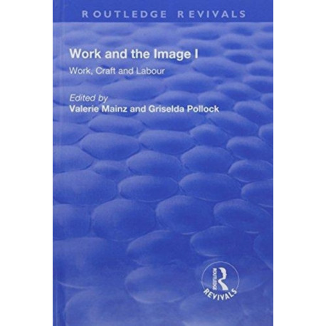 Work and the Image: Volume 1: Work, Craft and Labour - Visual Representations in Changing Histories