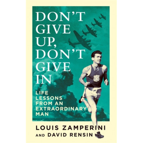 Don't Give Up, Don't Give In: Life Lessons from an Extraordinary Man