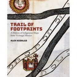Trail of Footprints: A History of Indigenous Maps from Viceregal Mexico