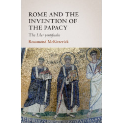 Rome and the Invention of the Papacy: The Liber Pontificalis