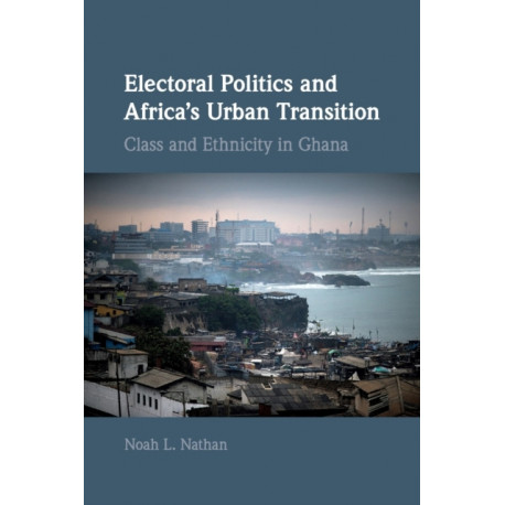 Electoral Politics and Africa's Urban Transition: Class and Ethnicity in Ghana