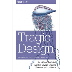 Tragic Design: The True Impact of Bad Design and How to Fix it