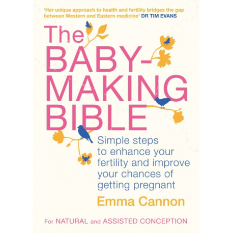 The Baby-Making Bible: Simple steps to enhance your fertility and improve your chances of getting pregnant
