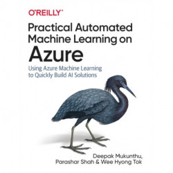 Practical Automated Machine Learning on Azure: Using Azure Machine Learning to Quickly Build AI Solutions