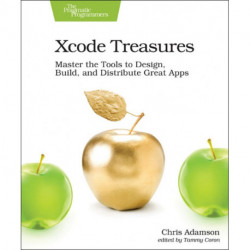 Xcode Treasures: Master the Tools to Design, Build, and Distribute Great Apps