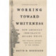 Working Toward Whiteness: How America's Immigrants Became White: The Strange Journey from Ellis Island to the Suburbs