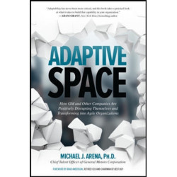 Adaptive Space: How GM and Other Companies are Positively Disrupting Themselves and Transforming into Agile Organizations