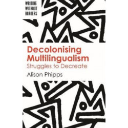 Decolonising Multilingualism: Struggles to Decreate