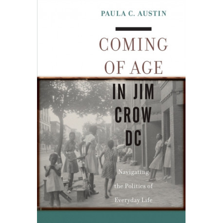 Coming of Age in Jim Crow DC: Navigating the Politics of Everyday Life