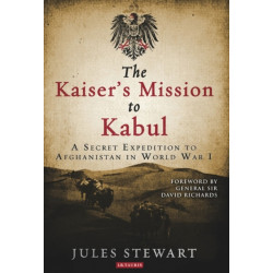 The Kaiser's Mission to Kabul: A Secret Expedition to Afghanistan in World War I