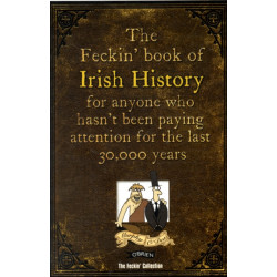 The Feckin' Book of Irish History: for anyone who hasn't been paying attention for the last 30,000 years