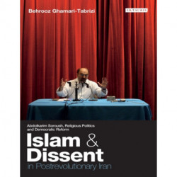 Islam and Dissent in Postrevolutionary Iran: Abdolkarim Soroush, Religious Politics and Democratic Reform