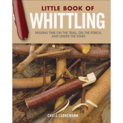 Little Book of Whittling Gift Edition: Passing Time on the Trail, on the Porch, and Under the Stars