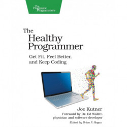 The Healthy Programmer: Get Fit, Feel Better, and Keep Coding