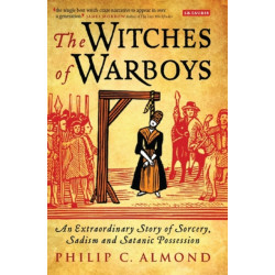 The Witches of Warboys: An Extraordinary Story of Sorcery, Sadism and Satanic Possession in Elizabethan England