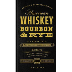 American Whiskey, Bourbon & Rye: A Guide to the Nation's Favorite Spirit - A Cocktail Book