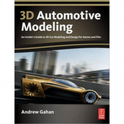3d Automotive Modeling: An Insider's Guide to 3d Car Modeling and Design for Games and Film