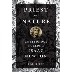 Priest of Nature: The Religious Worlds of Isaac Newton