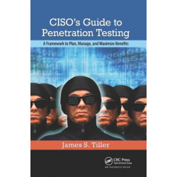 CISO's Guide to Penetration Testing: A Framework to Plan, Manage, and Maximize Benefits