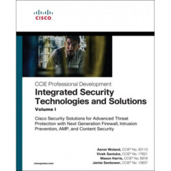 Integrated Security Technologies and Solutions - Volume I: Cisco Security Solutions for Advanced Threat Protection with Next Generation Firewall, Intrusion Prevention, AMP, and Content Security