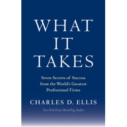 What It Takes: Seven Secrets of Success from the World's Greatest Professional Firms