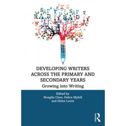 Developing Writers Across the Primary and Secondary Years: Growing into Writing