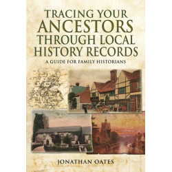 Tracing Your Ancestors Through  Local History Records: A Guide for Family Historians