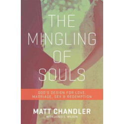 The Mingling of Souls: God's Design for Love, Marriage, Sex, and Redemption