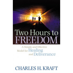 Two Hours to Freedom – A Simple and Effective Model for Healing and Deliverance: A Simple and Effective Model for Healing and Deliverance