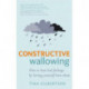Constructive Wallowing: How to Beat Bad Feelings by Letting Yourself Have Them